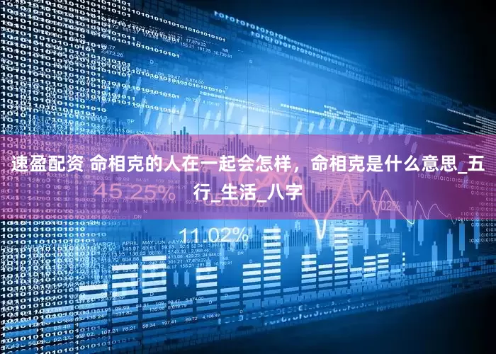 速盈配资 命相克的人在一起会怎样，命相克是什么意思_五行_生活_八字