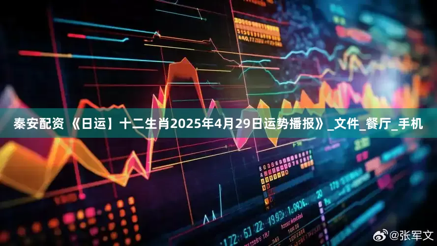 秦安配资 《日运】十二生肖2025年4月29日运势播报》_文件_餐厅_手机
