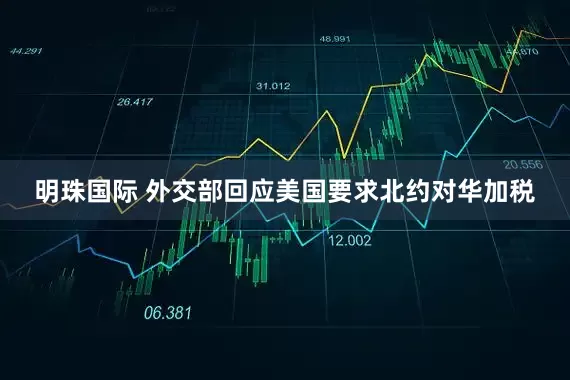明珠国际 外交部回应美国要求北约对华加税